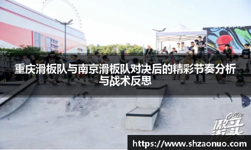 重庆滑板队与南京滑板队对决后的精彩节奏分析与战术反思